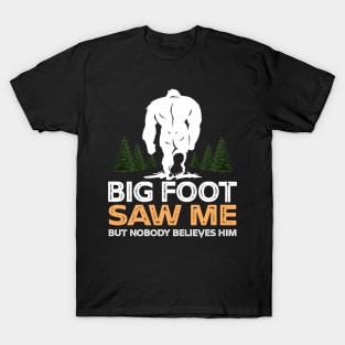 Bigfoot Saw Me But Nobody Believes Him T-Shirt